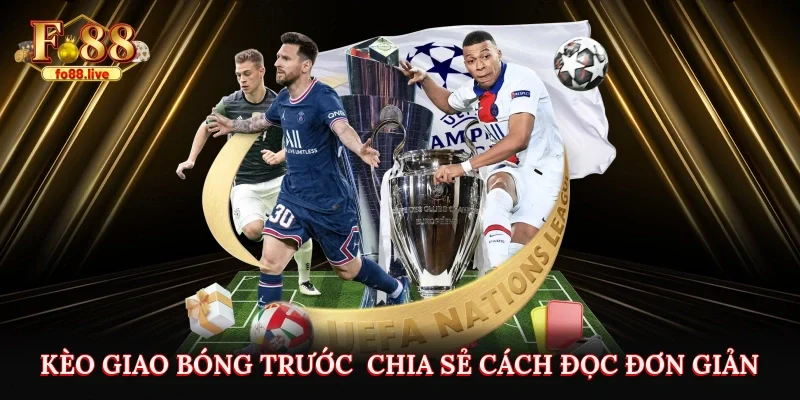 Kèo Giao Bóng Trước – Hướng Dẫn Cách Đọc Đơn Giản Cho Bet Thủ