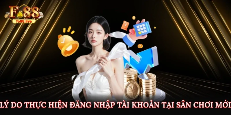 Lý do nên thực hiện đăng nhập tài khoản tại sân chơi mới nhất