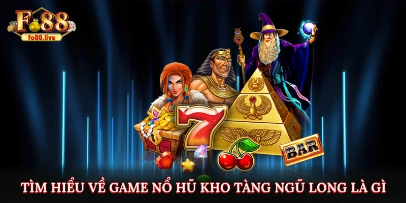 Tìm hiểu về game nổ hũ kho tàng Ngũ Long là gì?